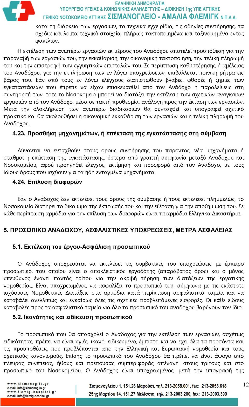 εγγυητικών επιστολών του. Σε περίπτωση καθυστέρησης ή αμέλειας του Αναδόχου, για την εκπλήρωση των εν λόγω υποχρεώσεων, επιβάλλεται ποινική ρήτρα εις βάρος του.