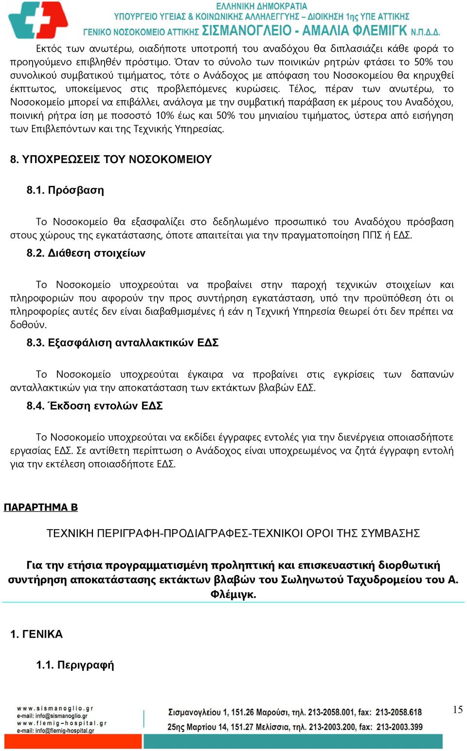 Τέλος, πέραν των ανωτέρω, το Νοσοκομείο μπορεί να επιβάλλει, ανάλογα με την συμβατική παράβαση εκ μέρους του Αναδόχου, ποινική ρήτρα ίση με ποσοστό 10% έως και 50% του μηνιαίου τιμήματος, ύστερα από