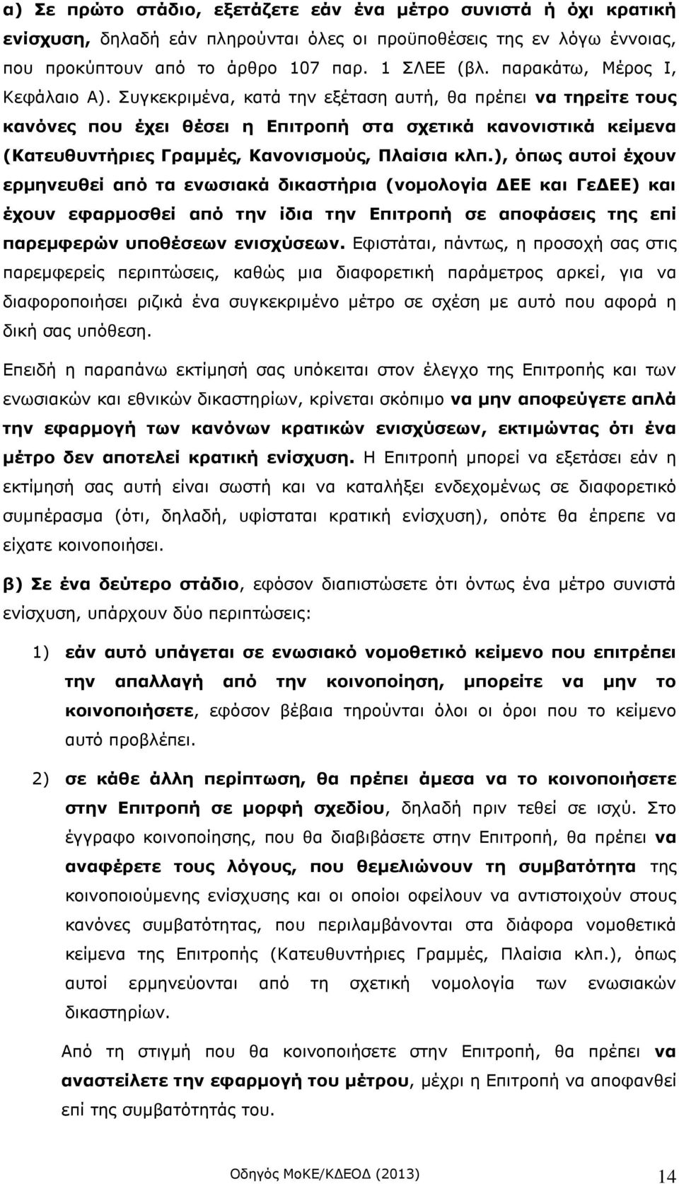 Συγκεκριμένα, κατά την εξέταση αυτή, θα πρέπει να τηρείτε τους κανόνες που έχει θέσει η Επιτροπή στα σχετικά κανονιστικά κείμενα (Κατευθυντήριες Γραμμές, Κανονισμούς, Πλαίσια κλπ.