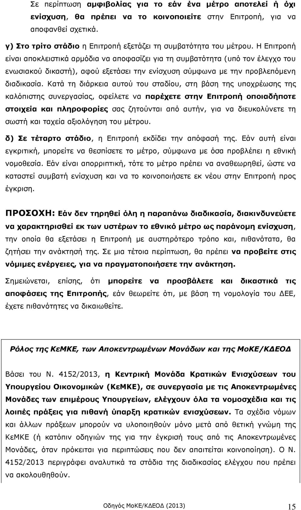 Η Επιτροπή είναι αποκλειστικά αρμόδια να αποφασίζει για τη συμβατότητα (υπό τον έλεγχο του ενωσιακού δικαστή), αφού εξετάσει την ενίσχυση σύμφωνα με την προβλεπόμενη διαδικασία.