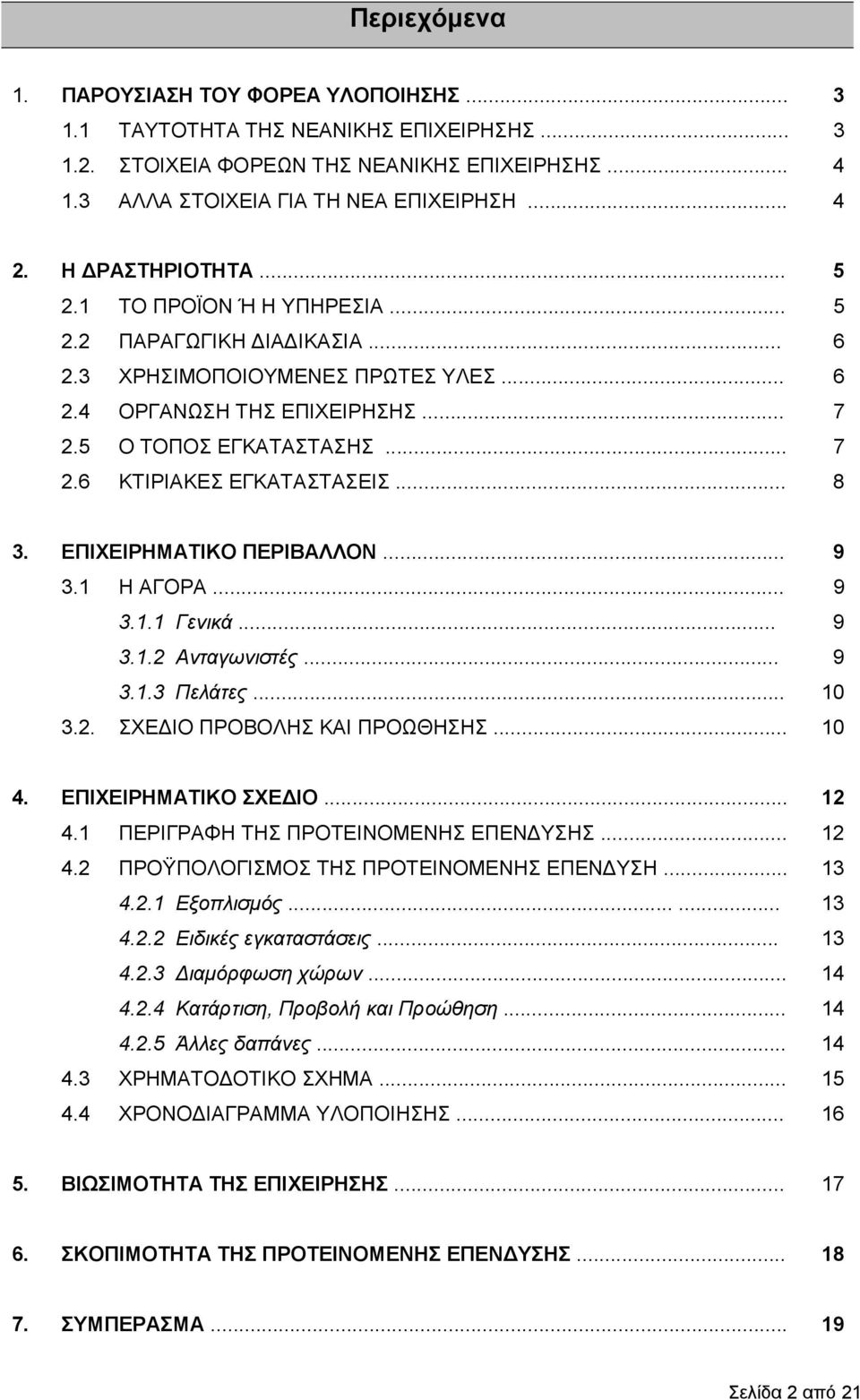 .. 8 3. ΕΠΙΧΕΙΡΗΜΑΤΙΚΟ ΠΕΡΙΒΑΛΛΟΝ... 9 3.1 Η ΑΓΟΡΑ... 9 3.1.1 Γενικά... 9 3.1.2 Ανταγωνιστές... 9 3.1.3 Πελάτες... 10 3.2. ΣΧΕ ΙΟ ΠΡΟΒΟΛΗΣ ΚΑΙ ΠΡΟΩΘΗΣΗΣ... 10 4. ΕΠΙΧΕΙΡΗΜΑΤΙΚΟ ΣΧΕ ΙΟ... 12 4.