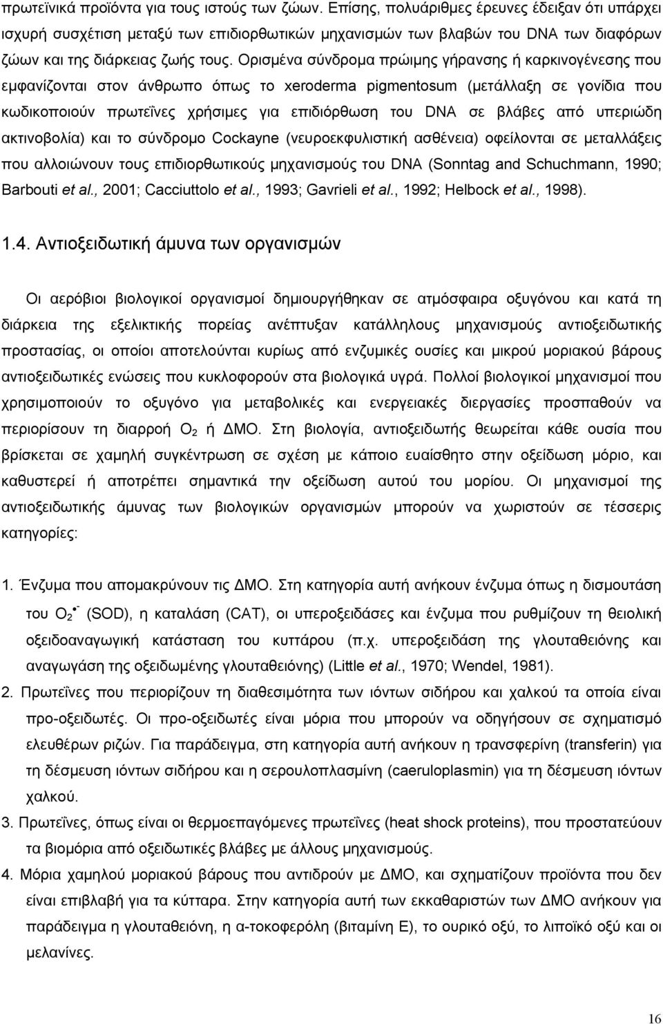 Ορισμέν σύνδρομ πρώιμης γήρνσης ή κρκινογένεσης που εμφνίζοντι στον άνθρωπο όπως το xeroderma pigmentosum (μετάλλξη σε γονίδι που κωδικοποιούν πρωτεΐνες χρήσιμες γι επιδιόρθωση του DNA σε βλάβες πό