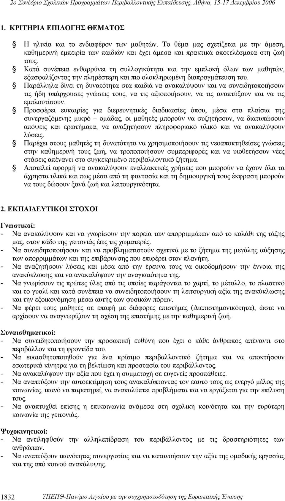 Παράλληλα δίνει τη δυνατότητα στα παιδιά να ανακαλύψουν και να συνειδητοποιήσουν τις ήδη υπάρχουσες γνώσεις τους, να τις αξιοποιήσουν, να τις αναπτύξουν και να τις εμπλουτίσουν.