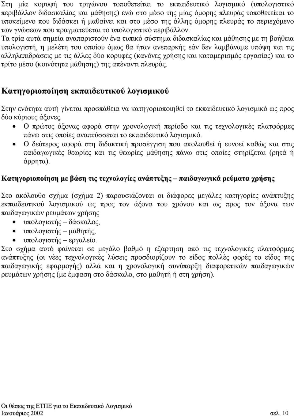 Τα τρία αυτά σηµεία αναπαριστούν ένα τυπικό σύστηµα διδασκαλίας και µάθησης µε τη βοήθεια υπολογιστή, η µελέτη του οποίου όµως θα ήταν ανεπαρκής εάν δεν λαµβάναµε υπόψη και τις αλληλεπιδράσεις µε τις