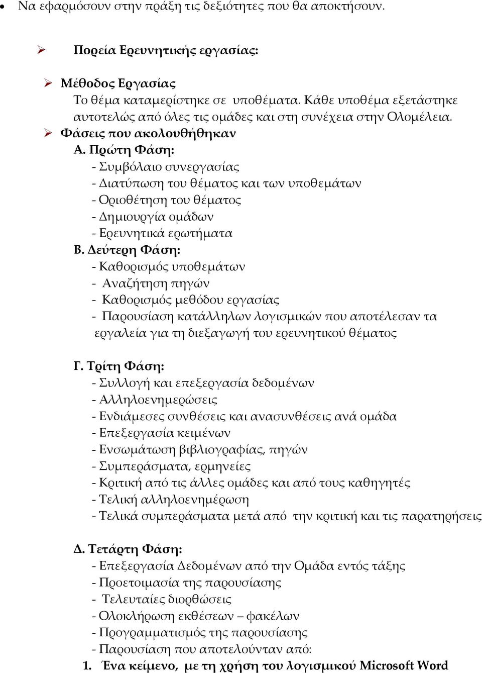 Πρώτη Φάση: - Συμβόλαιο συνεργασίας - Διατύπωση του θέματος και των υποθεμάτων - Οριοθέτηση του θέματος - Δημιουργία ομάδων - Ερευνητικά ερωτήματα Β.