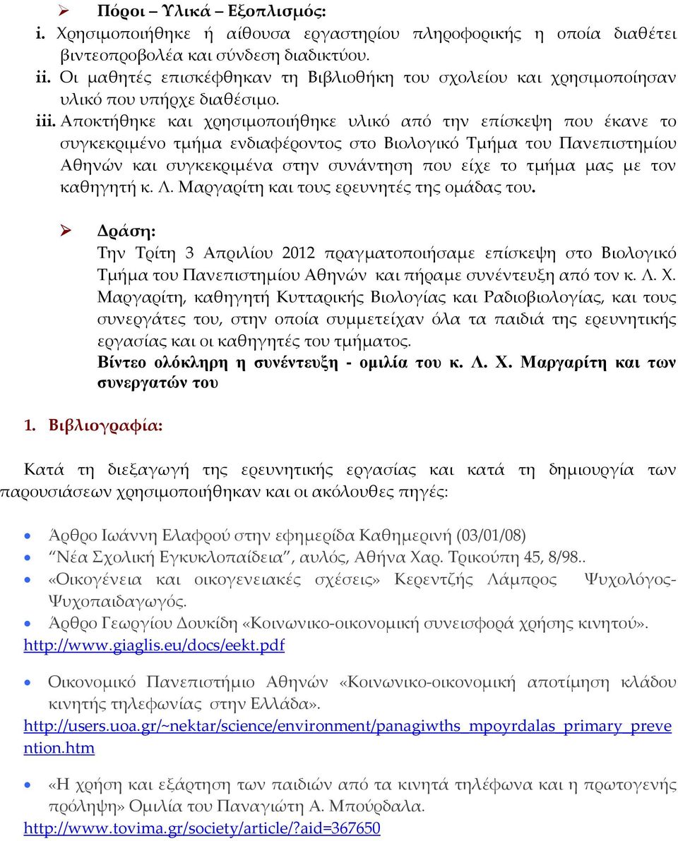 Αποκτήθηκε και χρησιμοποιήθηκε υλικό από την επίσκεψη που έκανε το συγκεκριμένο τμήμα ενδιαφέροντος στο Βιολογικό Τμήμα του Πανεπιστημίου Αθηνών και συγκεκριμένα στην συνάντηση που είχε το τμήμα μας