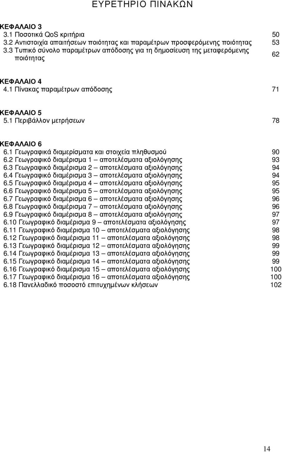 1 Γεωγραφικά διαµερίσµατα και στοιχεία πληθυσµού 90 6.2 Γεωγραφικό διαµέρισµα 1 αποτελέσµατα αξιολόγησης 93 6.3 Γεωγραφικό διαµέρισµα 2 αποτελέσµατα αξιολόγησης 94 6.