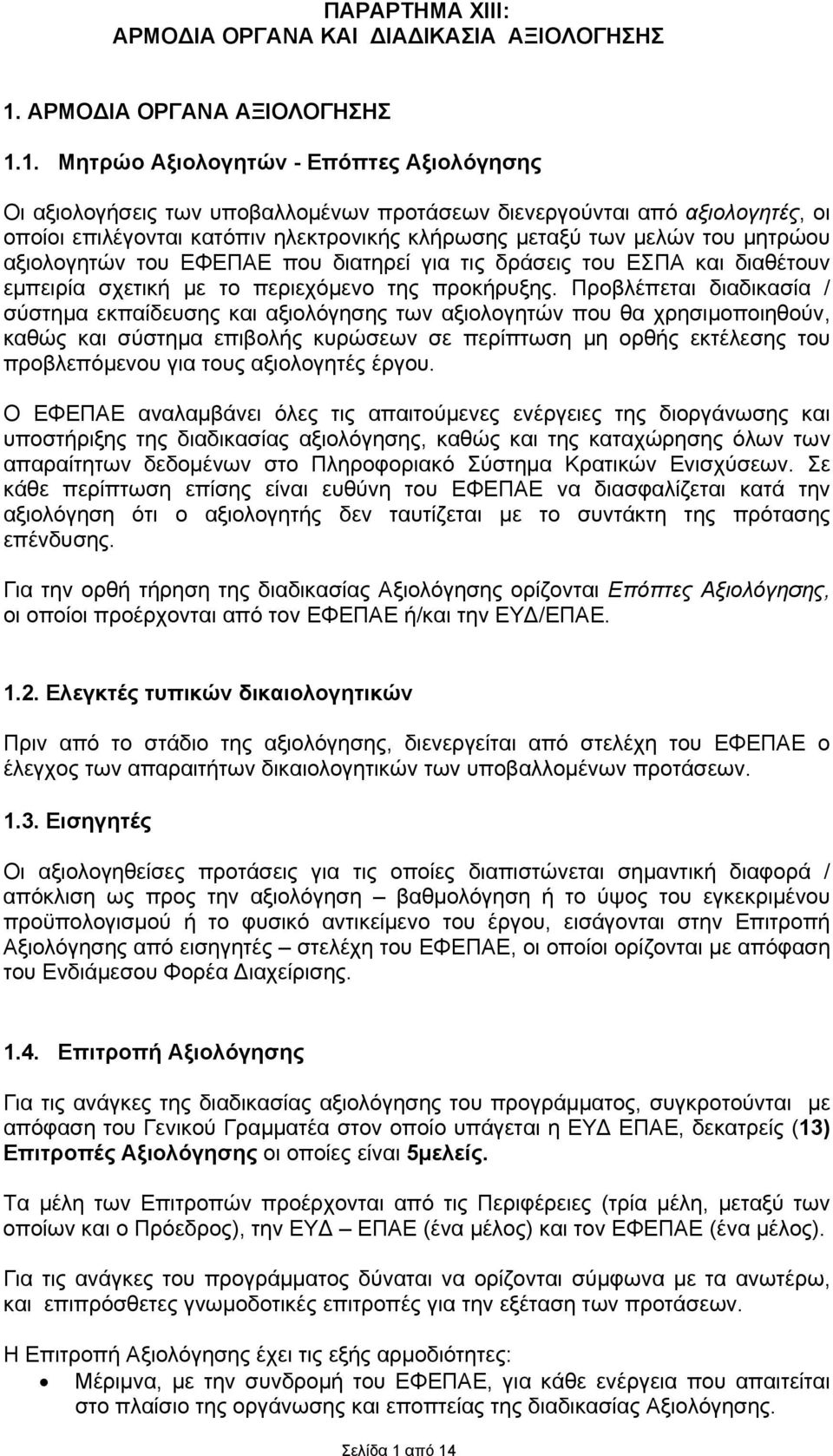 1. Μητρώο Αξιολογητών - Επόπτες Αξιολόγησης Οι αξιολογήσεις των υποβαλλομένων προτάσεων διενεργούνται από αξιολογητές, οι οποίοι επιλέγονται κατόπιν ηλεκτρονικής κλήρωσης μεταξύ των μελών του μητρώου