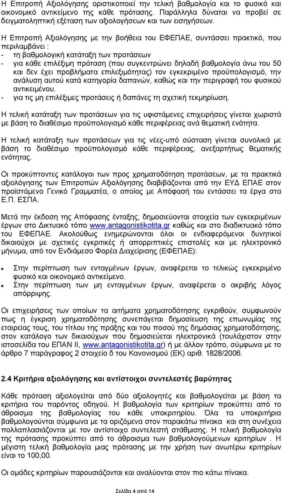 Η Επιτροπή Αξιολόγησης με την βοήθεια του ΕΦΕΠΑΕ, συντάσσει πρακτικό, που περιλαμβάνει : - τη βαθμολογική κατάταξη των προτάσεων - για κάθε επιλέξιμη πρόταση (που συγκεντρώνει δηλαδή βαθμολογία άνω