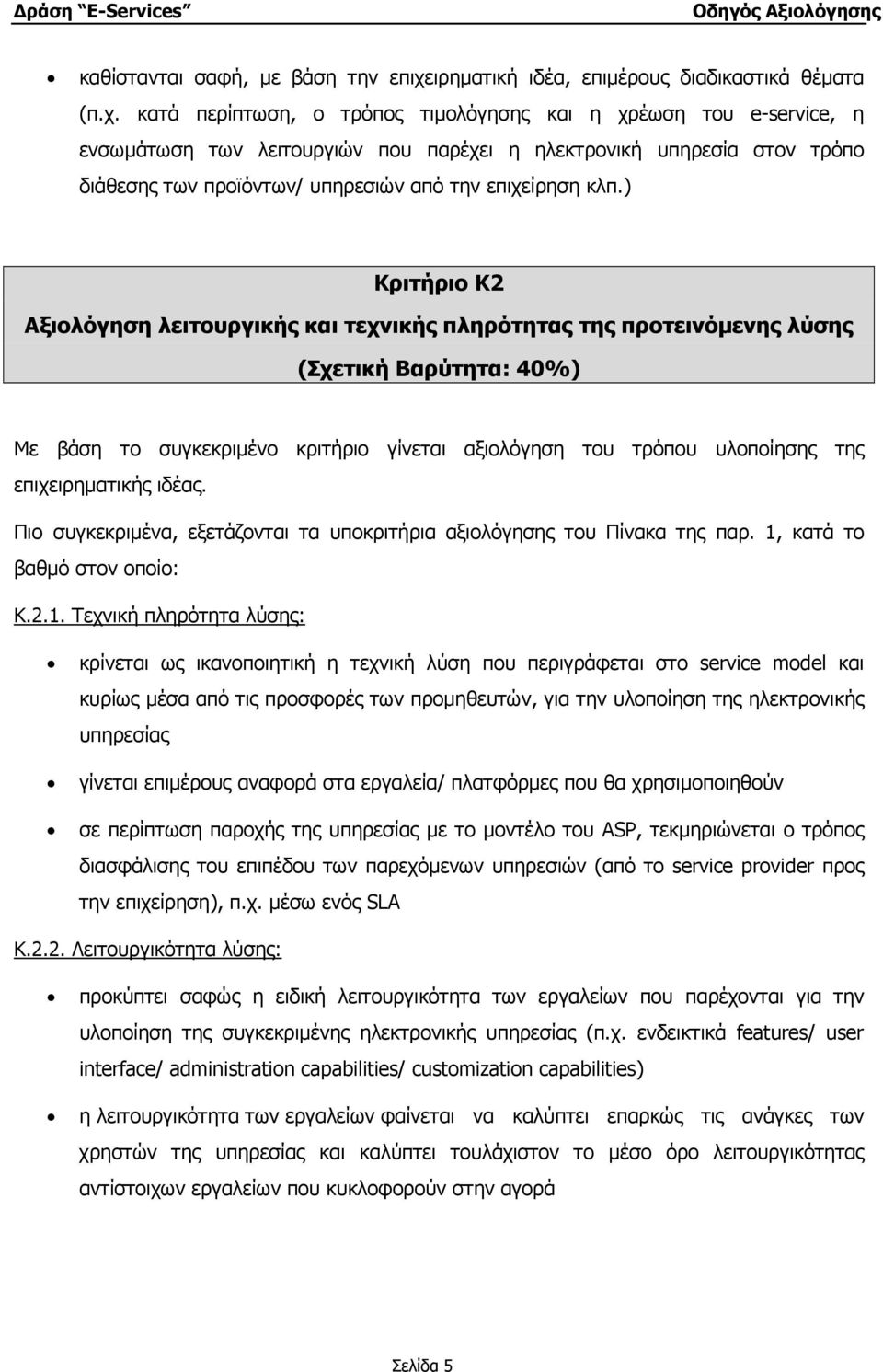 κατά περίπτωση, ο τρόπος τιµολόγησης και η χρέωση του e-service, η ενσωµάτωση των λειτουργιών που παρέχει η ηλεκτρονική υπηρεσία στον τρόπο διάθεσης των προϊόντων/ υπηρεσιών από την επιχείρηση κλπ.