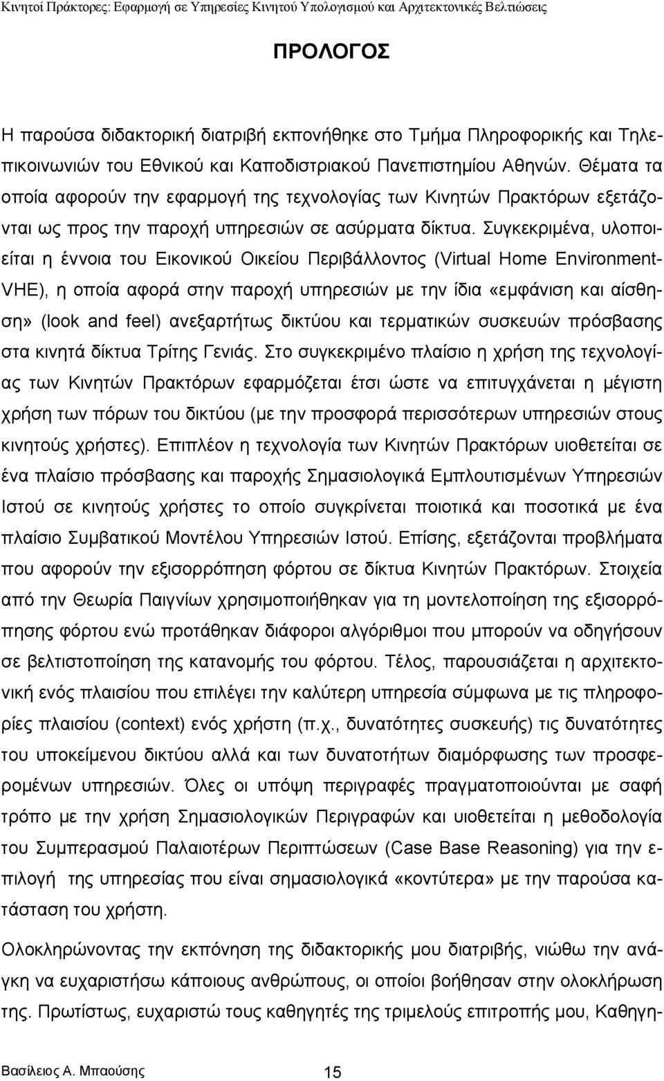 Συγκεκριμένα, υλοποιείται η έννοια του Εικονικού Οικείου Περιβάλλοντος (Virtual Home Environment- VHE), η οποία αφορά στην παροχή υπηρεσιών με την ίδια «εμφάνιση και αίσθηση» (look and feel)