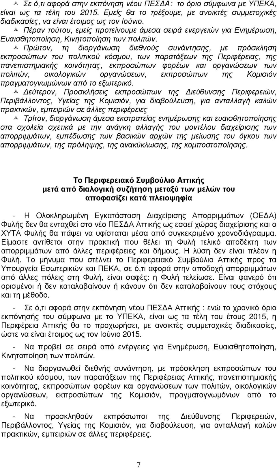 Πρώτον, τη διοργάνωση διεθνούς συνάντησης, µε πρόσκληση εκπροσώπων του πολιτικού κόσµου, των παρατάξεων της Περιφέρειας, της πανεπιστηµιακής κοινότητας, εκπροσώπων φορέων και οργανώσεων των πολιτών,