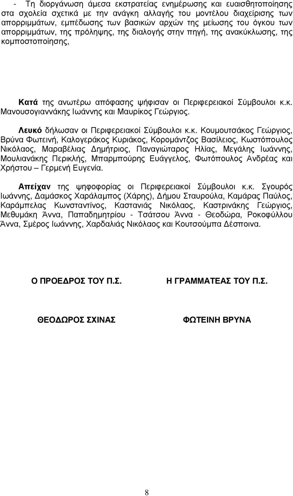 Λευκό δήλωσαν οι Περιφερειακοί Σύµβουλοι κ.κ. Κουµουτσάκος Γεώργιος, Βρύνα Φωτεινή, Καλογεράκος Κυριάκος, Κοροµάντζος Βασίλειος, Κωστόπουλος Νικόλαος, Μαραβέλιας ηµήτριος, Παναγιώταρος Ηλίας, Μεγάλης