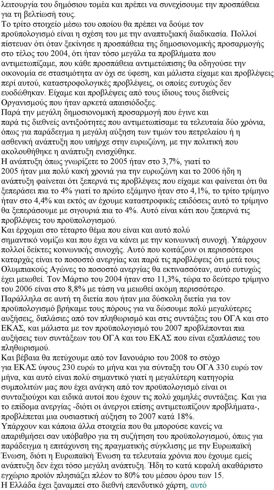 Πολλοί πίστευαν ότι όταν ξεκίνησε η προσπάθεια της δημοσιονομικής προσαρμογής στο τέλος του 2004, ότι ήταν τόσο μεγάλα τα προβλήματα που αντιμετωπίζαμε, που κάθε προσπάθεια αντιμετώπισης θα οδηγούσε