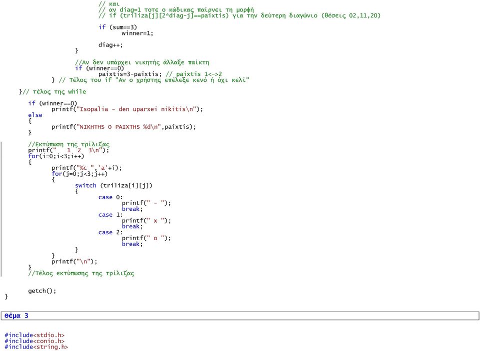 - den uparxei nikitis\n"); else printf("nikhths O PAIXTHS %d\n",paixtis); //Εκσύπψςη σηρ σπίλιζαρ printf(" \n"); for(i=0;i<3;i++) printf("%c ",'a'+i); switch (triliza[i][j]) case