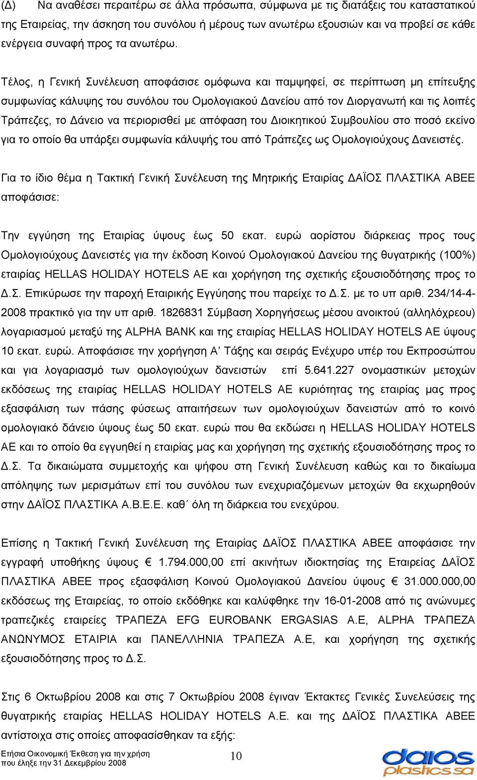 Τέλος, η Γενική Συνέλευση αποφάσισε ομόφωνα και παμψηφεί, σε περίπτωση μη επίτευξης συμφωνίας κάλυψης του συνόλου του Ομολογιακού Δανείου από τον Διοργανωτή και τις λοιπές Τράπεζες, το Δάνειο να