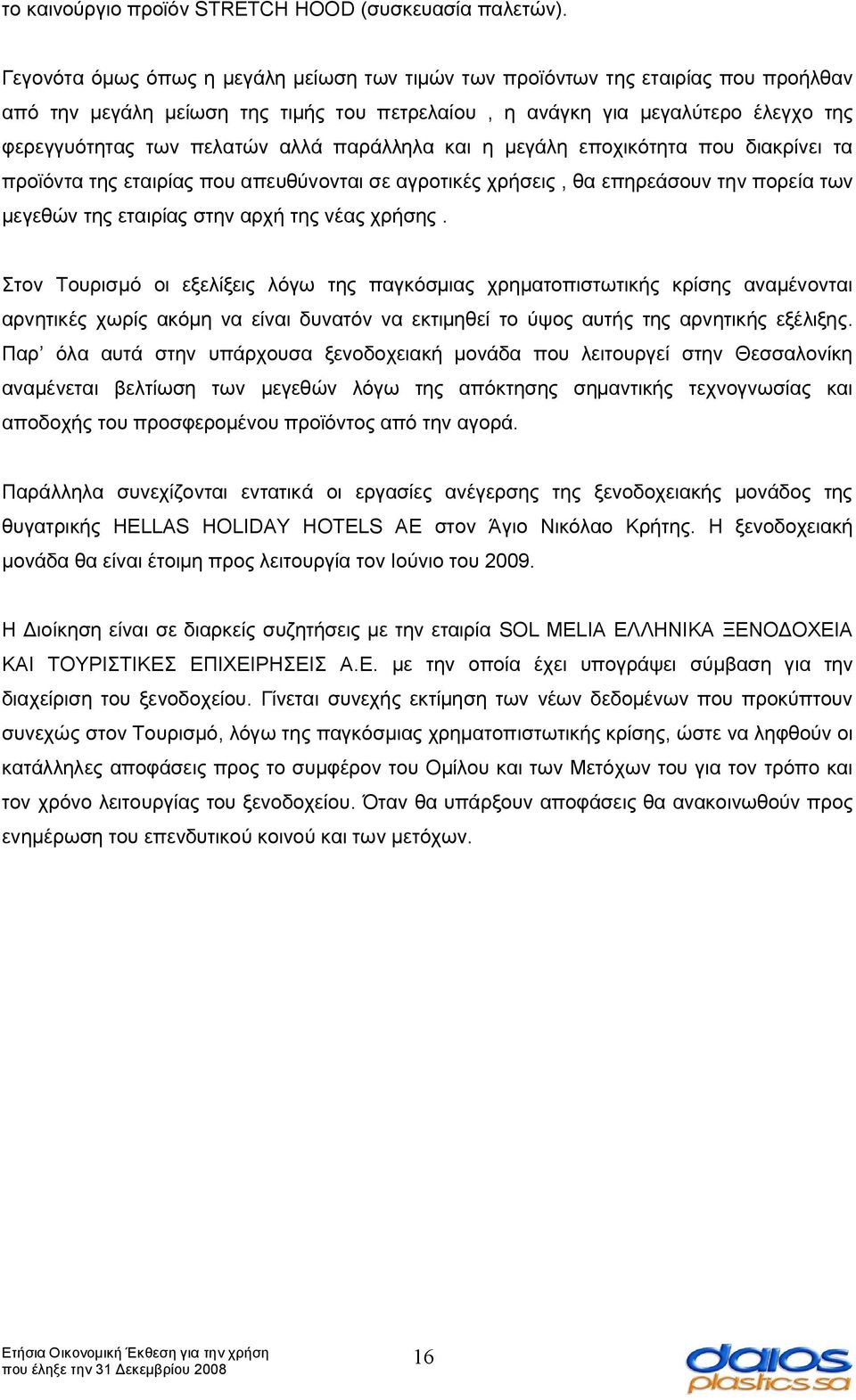 παράλληλα και η μεγάλη εποχικότητα που διακρίνει τα προϊόντα της εταιρίας που απευθύνονται σε αγροτικές χρήσεις, θα επηρεάσουν την πορεία των μεγεθών της εταιρίας στην αρχή της νέας χρήσης.