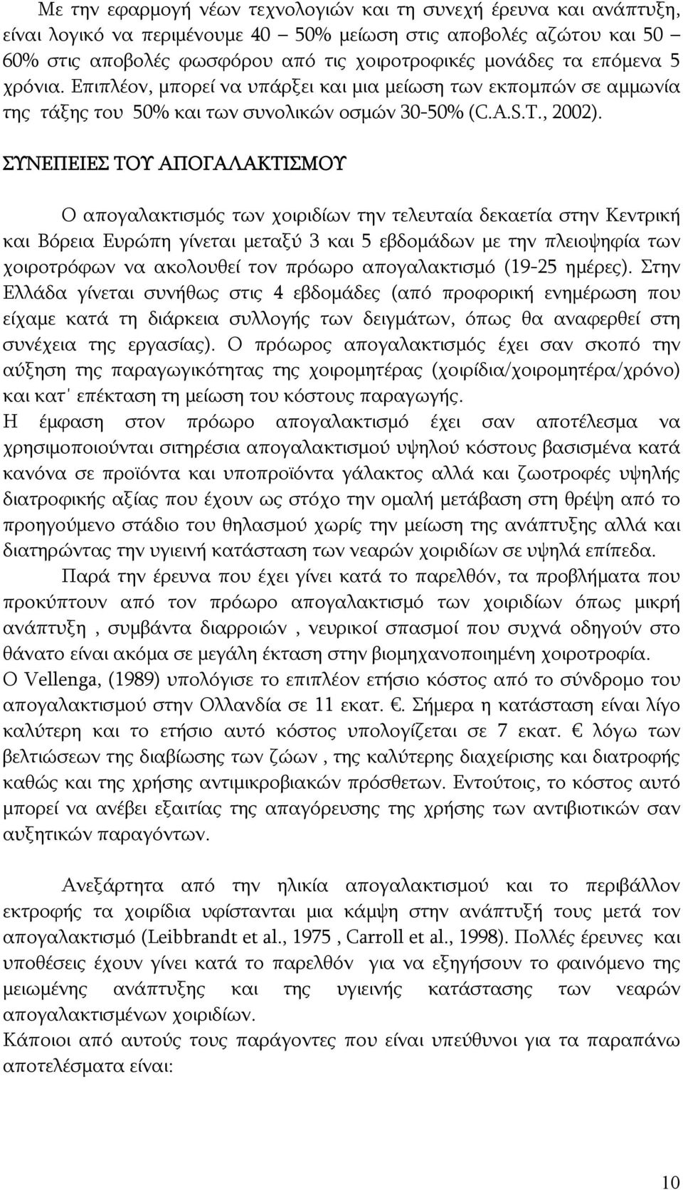 ΣΥΝΕΠΕΙΕΣ ΤΟΥ ΑΠΟΓΑΛΑΚΤΙΣΜΟΥ Ο απογαλακτισμός των χοιριδίων την τελευταία δεκαετία στην Κεντρική και Βόρεια Ευρώπη γίνεται μεταξύ 3 και 5 εβδομάδων με την πλειοψηφία των χοιροτρόφων να ακολουθεί τον