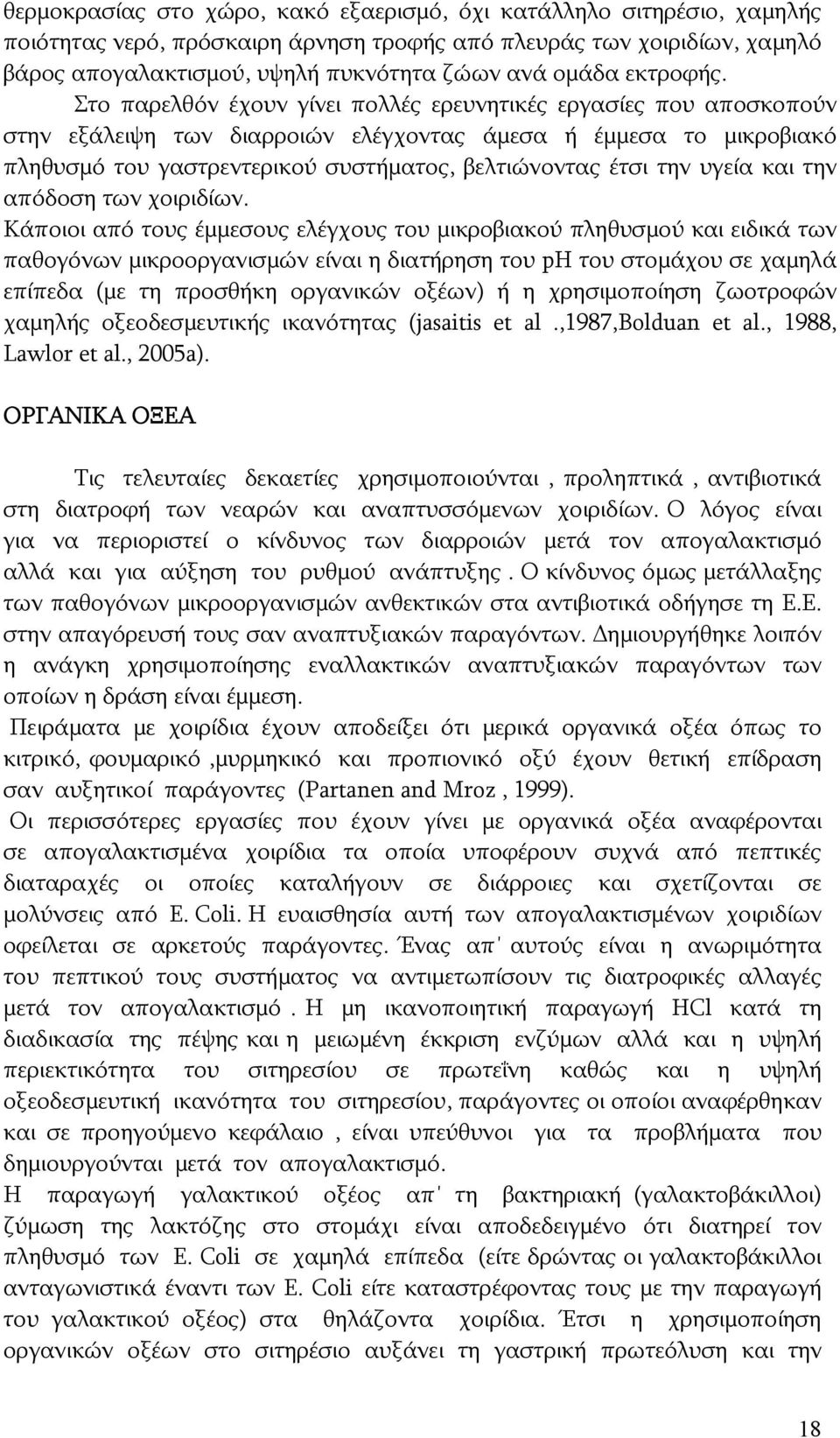 Στο παρελθόν έχουν γίνει πολλές ερευνητικές εργασίες που αποσκοπούν στην εξάλειψη των διαρροιών ελέγχοντας άμεσα ή έμμεσα το μικροβιακό πληθυσμό του γαστρεντερικού συστήματος, βελτιώνοντας έτσι την