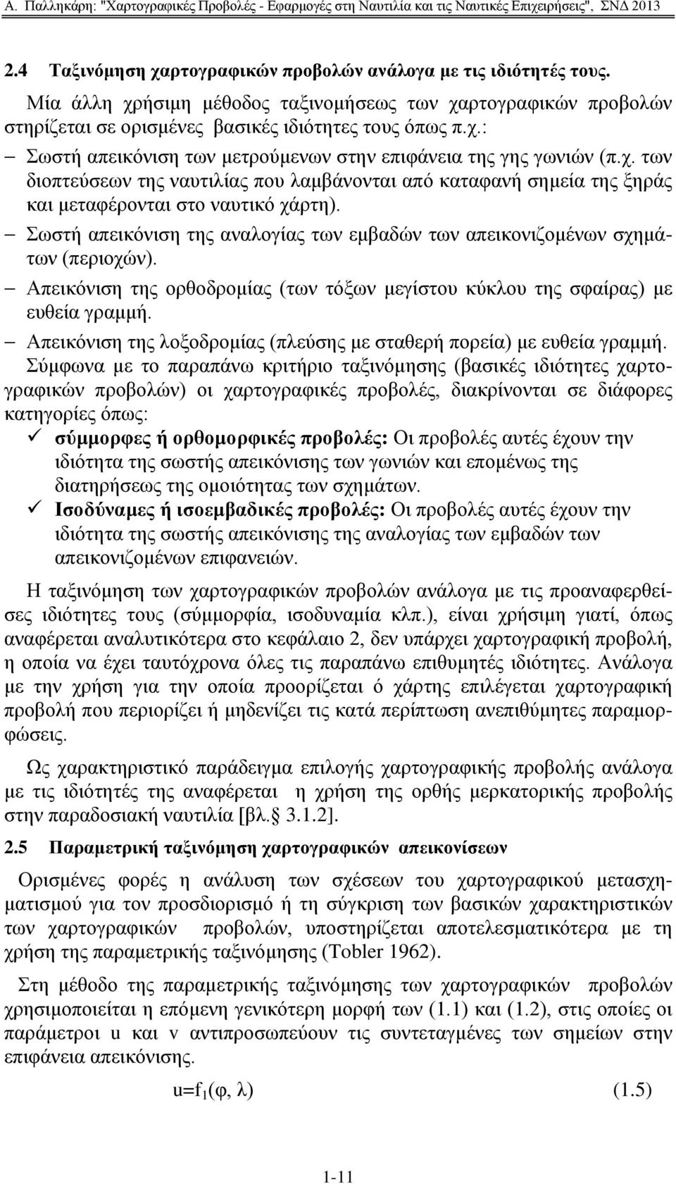 Απεηθφληζε ηεο νξζνδξνκίαο (ησλ ηφμσλ κεγίζηνπ θχθινπ ηεο ζθαίξαο) κε επζεία γξακκή. Απεηθφληζε ηεο ινμνδξνκίαο (πιεχζεο κε ζηαζεξή πνξεία) κε επζεία γξακκή.