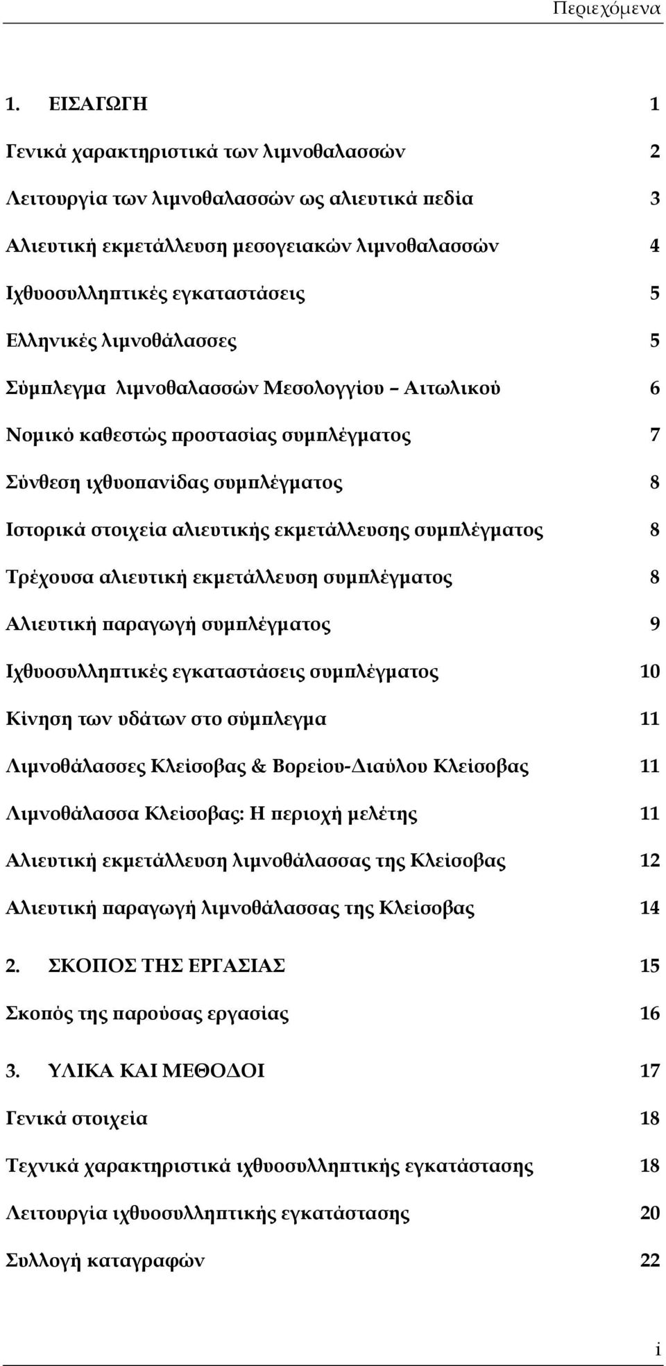 λιμνοθάλασσες 5 Σύμπλεγμα λιμνοθαλασσών Μεσολογγίου Αιτωλικού 6 Νομικό καθεστώς προστασίας συμπλέγματος 7 Σύνθεση ιχθυοπανίδας συμπλέγματος 8 Ιστορικά στοιχεία αλιευτικής εκμετάλλευσης συμπλέγματος 8