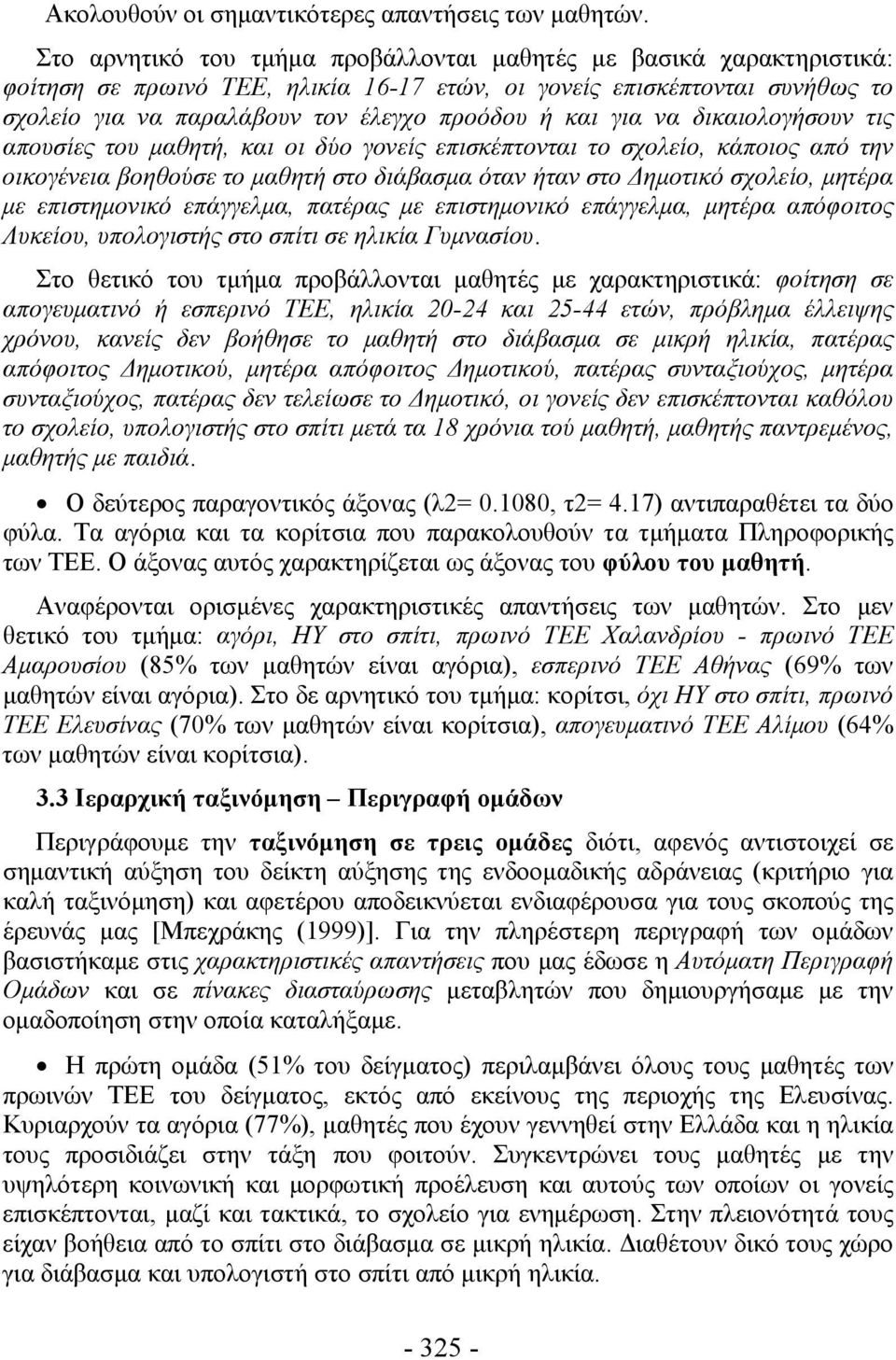 για να δικαιολογήσουν τις απουσίες του μαθητή, και οι δύο γονείς επισκέπτονται το σχολείο, κάποιος από την οικογένεια βοηθούσε το μαθητή στο διάβασμα όταν ήταν στο Δημοτικό σχολείο, μητέρα με