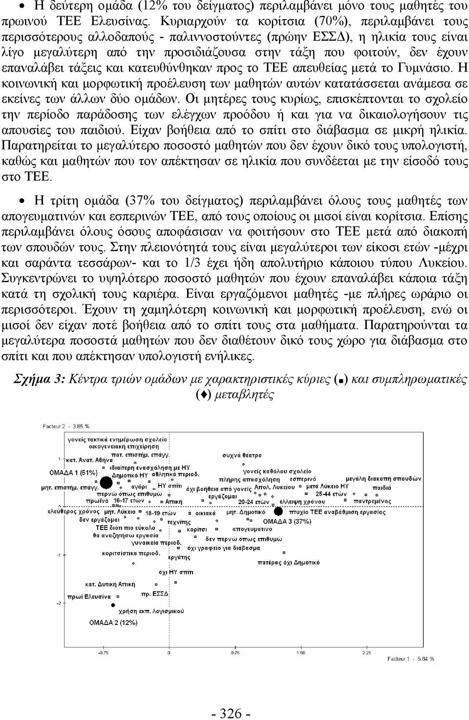 επαναλάβει τάξεις και κατευθύνθηκαν προς το ΤΕΕ απευθείας μετά το Γυμνάσιο. Η κοινωνική και μορφωτική προέλευση των μαθητών αυτών κατατάσσεται ανάμεσα σε εκείνες των άλλων δύο ομάδων.