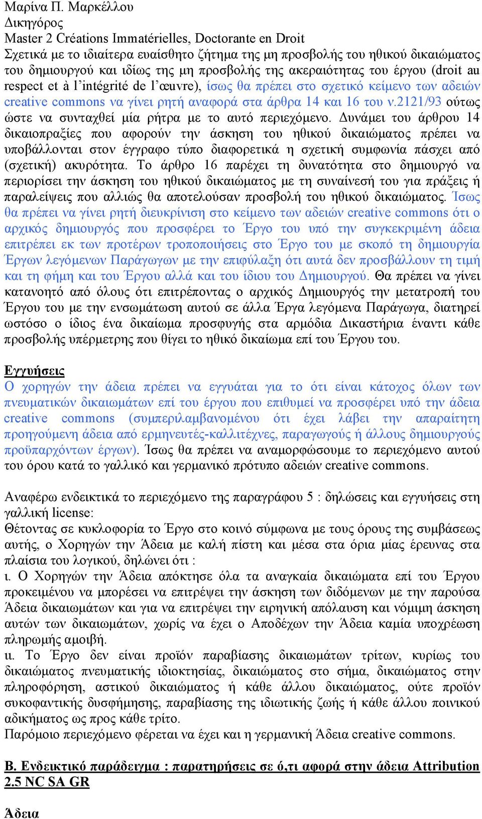 υνάµει του άρθρου 14 δικαιοπραξίες που αφορούν την άσκηση του ηθικού δικαιώµατος πρέπει να υποβάλλονται στον έγγραφο τύπο διαφορετικά η σχετική συµφωνία πάσχει από (σχετική) ακυρότητα.