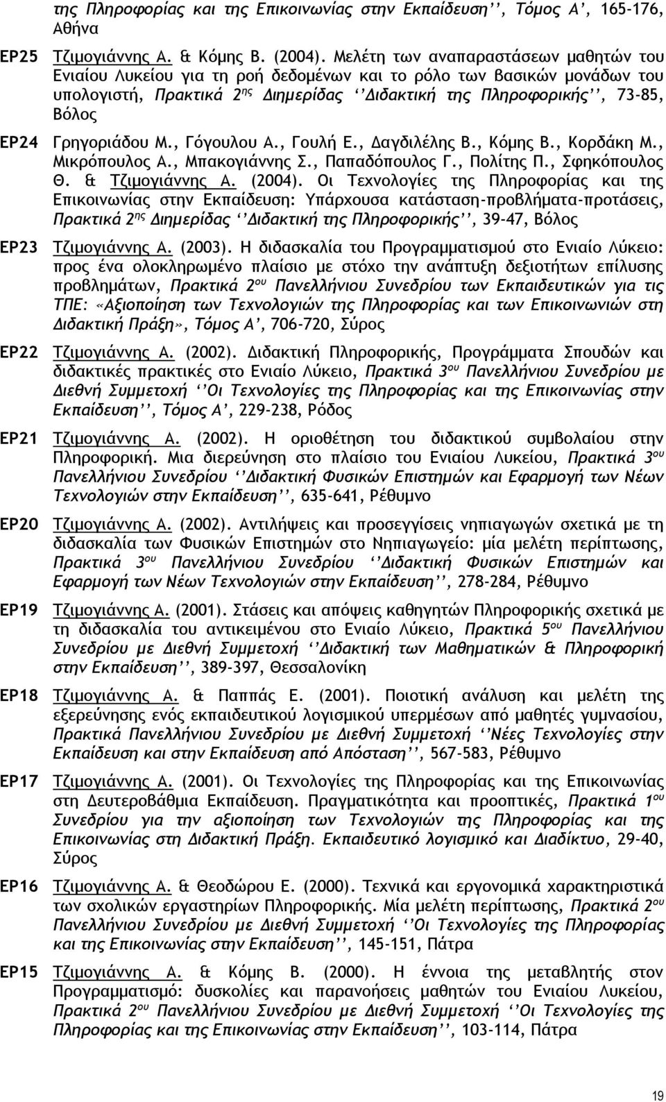 Γρηγοριάδου Μ., Γόγουλου Α., Γουλή Ε., Δαγδιλέλης Β., Κόμης Β., Κορδάκη Μ., Μικρόπουλος Α., Μπακογιάννης Σ., Παπαδόπουλος Γ., Πολίτης Π., Σφηκόπουλος Θ. & Τζιμογιάννης Α. (2004).