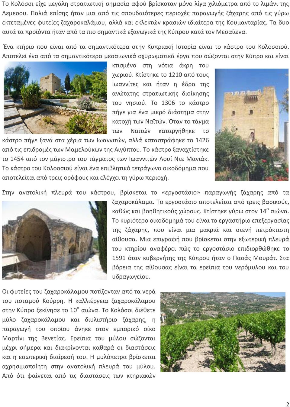 Τα δυο αυτά τα προϊόντα ήταν από τα πιο σημαντικά εξαγωγικά της Κύπρου κατά τον Μεσαίωνα. Ένα κτήριο που είναι από τα σημαντικότερα στην Κυπριακή Ιστορία είναι το κάστρο του Κολοσσιού.