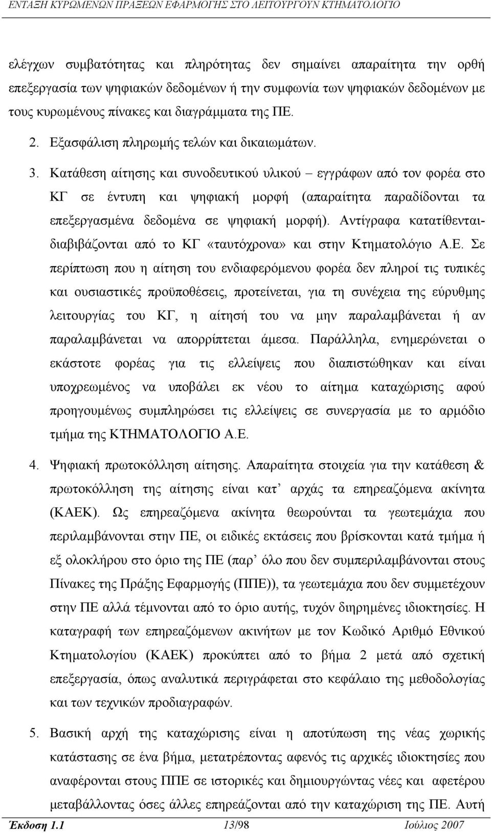 Κατάθεση αίτησης και συνοδευτικού υλικού εγγράφων από τον φορέα στο ΚΓ σε έντυπη και ψηφιακή µορφή (απαραίτητα παραδίδονται τα επεξεργασµένα δεδοµένα σε ψηφιακή µορφή).