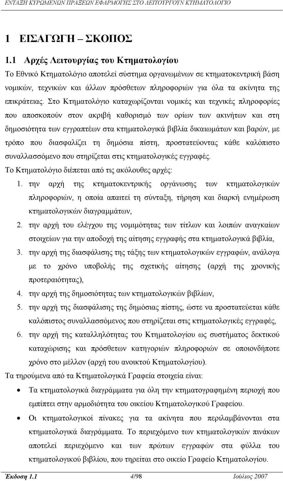 Στο Κτηµατολόγιο καταχωρίζονται νοµικές και τεχνικές πληροφορίες που αποσκοπούν στον ακριβή καθορισµό των ορίων των ακινήτων και στη δηµοσιότητα των εγγραπτέων στα κτηµατολογικά βιβλία δικαιωµάτων