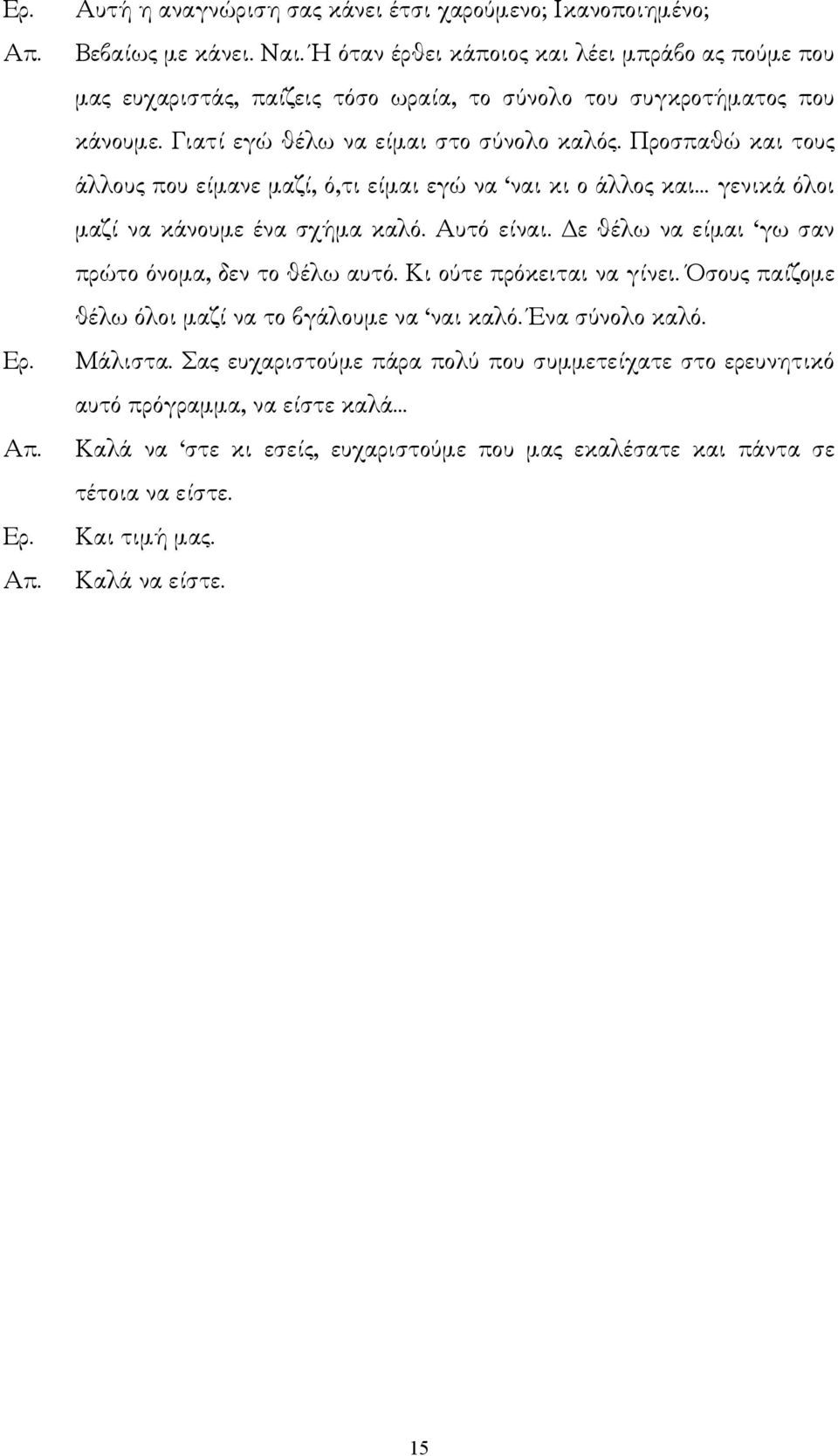 Προσπαθώ και τους άλλους που είµανε µαζί, ό,τι είµαι εγώ να ναι κι ο άλλος και γενικά όλοι µαζί να κάνουµε ένα σχήµα καλό. Αυτό είναι. ε θέλω να είµαι γω σαν πρώτο όνοµα, δεν το θέλω αυτό.