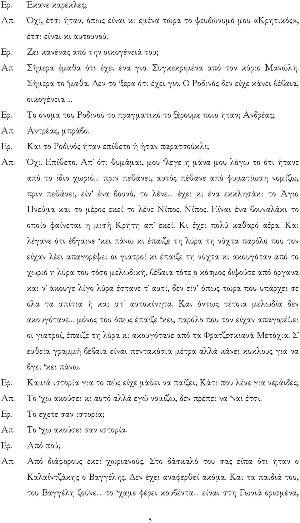 Ο Ροδινός δεν είχε κάνει βέβαια, οικογένεια Το όνοµα του Ροδινού το πραγµατικό το ξέρουµε ποιο ήταν; Ανδρέας; Αντρέας, µπράβο. Και το Ροδινός ήταν επίθετο ή ήταν παρατσούκλι; Όχι. Επίθετο.