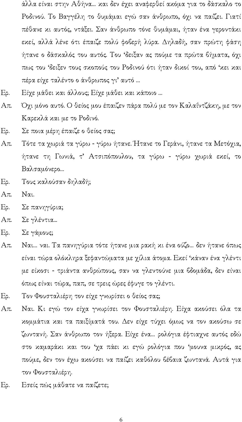 Του δειξαν ας πούµε τα πρώτα βήµατα, όχι πως του δειξεν τους σκοπούς του Ροδινού ότι ήταν δικοί του, από κει και πέρα είχε ταλέντο ο άνθρωπος γι αυτό Είχε µάθει και άλλους; Είχε µάθει και κάποιο Όχι