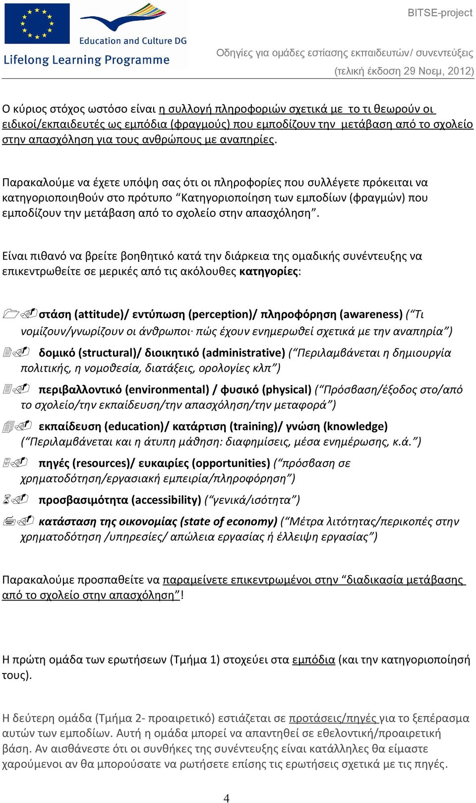 Παρακαλούμε να έχετε υπόψη σας ότι οι πληροφορίες που συλλέγετε πρόκειται να κατηγοριοποιηθούν στο πρότυπο Κατηγοριοποίηση των εμποδίων (φραγμών) που εμποδίζουν την μετάβαση από το σχολείο στην