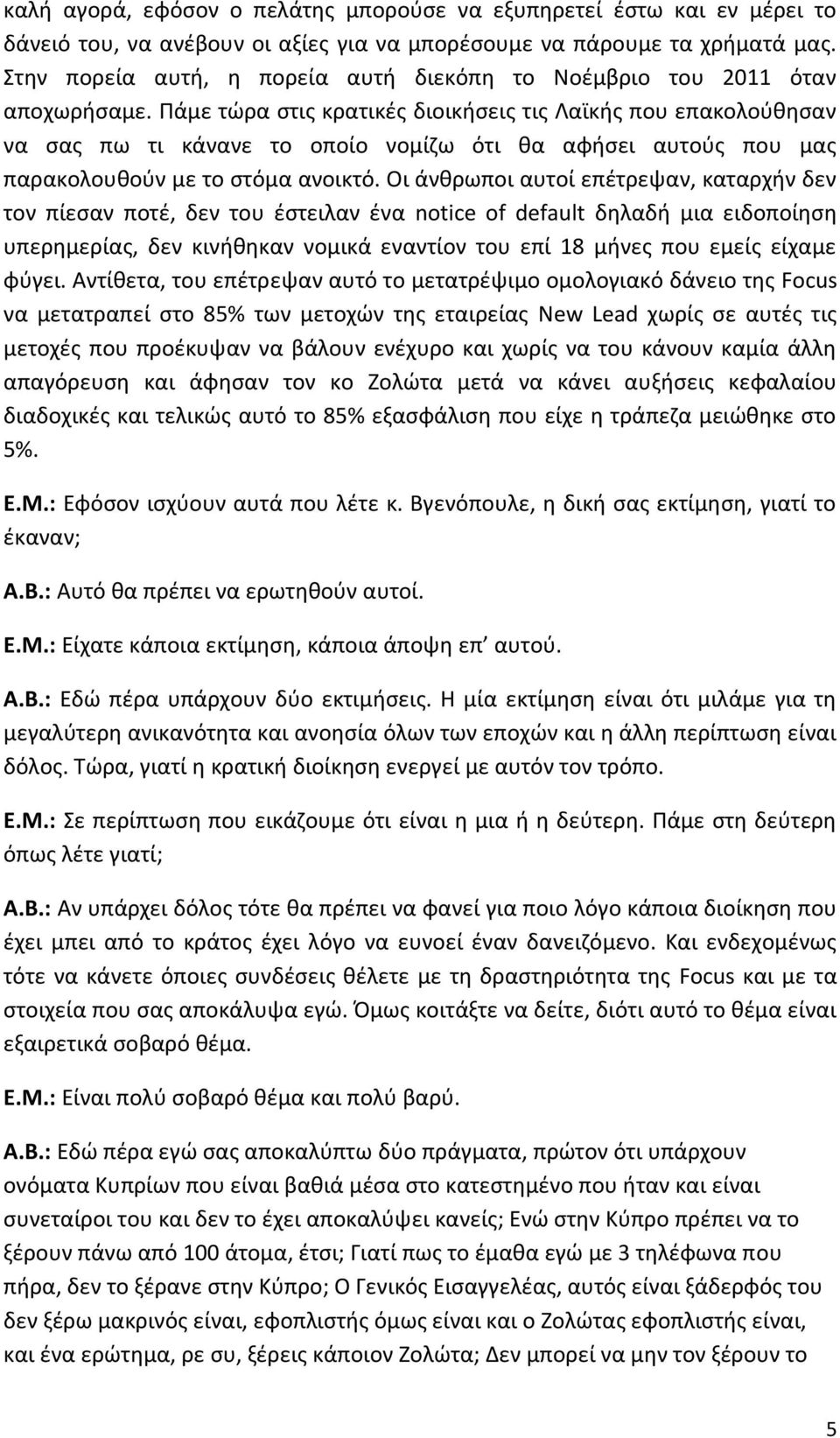 Πάμε τώρα στις κρατικές διοικήσεις τις Λαϊκής που επακολούθησαν να σας πω τι κάνανε το οποίο νομίζω ότι θα αφήσει αυτούς που μας παρακολουθούν με το στόμα ανοικτό.