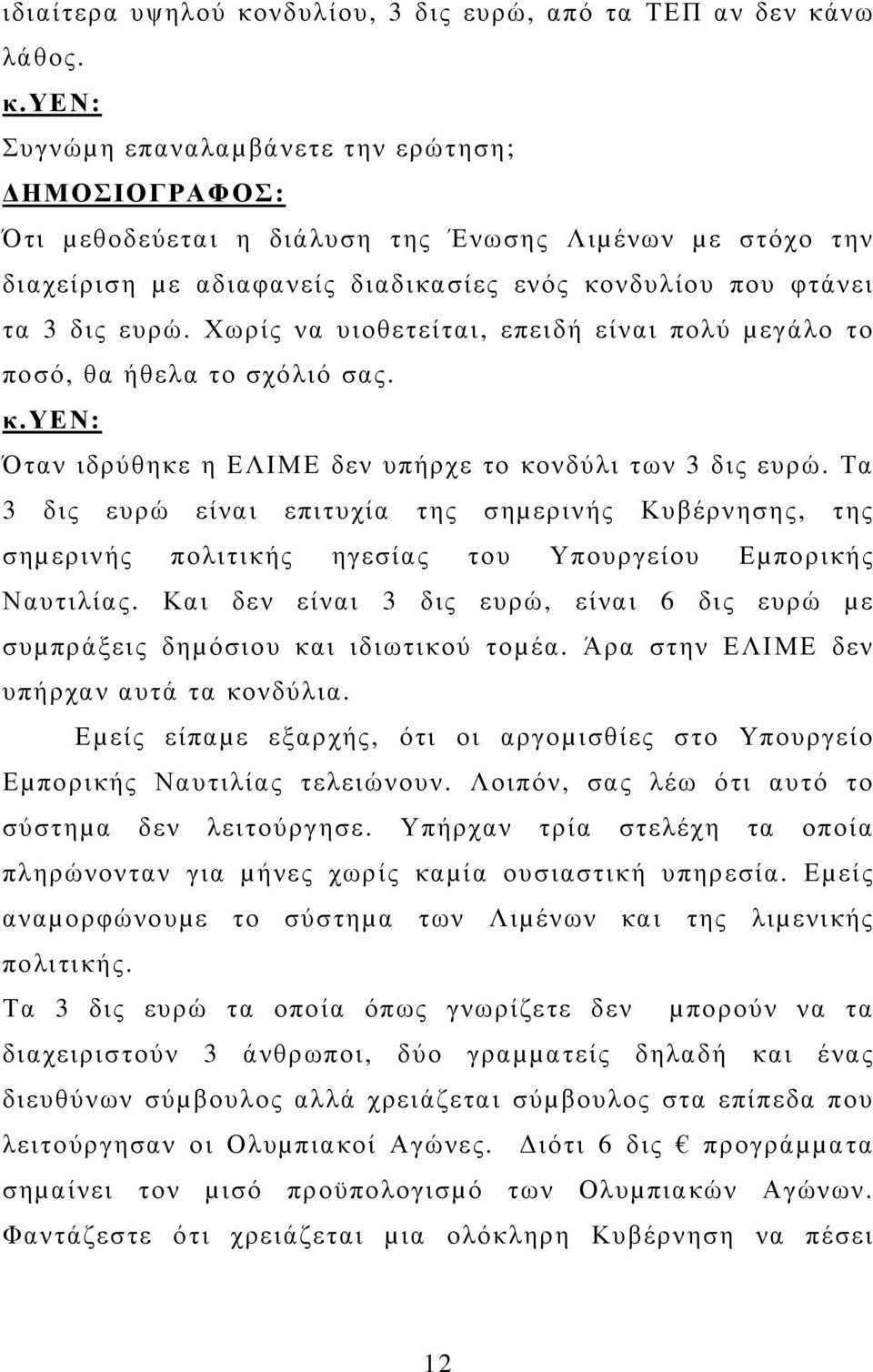 Χωρίς να υιοθετείται, επειδή είναι πολύ µεγάλο το ποσό, θα ήθελα το σχόλιό σας. Όταν ιδρύθηκε η ΕΛΙΜΕ δεν υπήρχε το κονδύλι των 3 δις ευρώ.