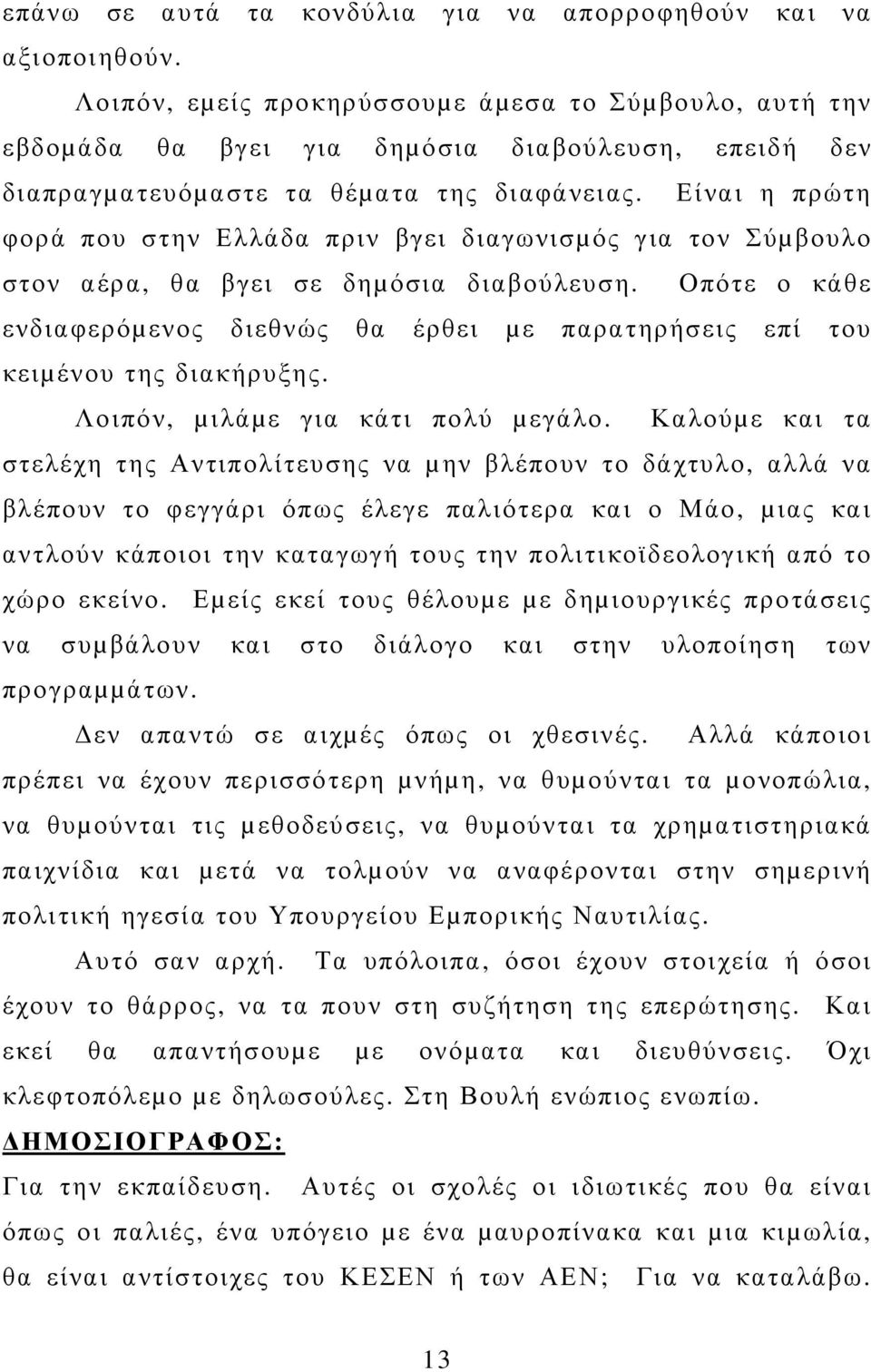 Είναι η πρώτη φορά που στην Ελλάδα πριν βγει διαγωνισµός για τον Σύµβουλο στον αέρα, θα βγει σε δηµόσια διαβούλευση.