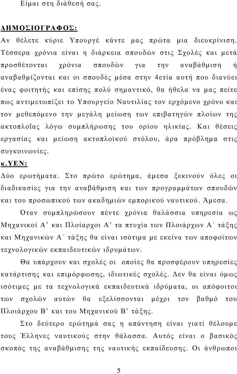 πολύ σηµαντικό, θα ήθελα να µας πείτε πως αντιµετωπίζει το Υπουργείο Ναυτιλίας τον ερχόµενο χρόνο και τον µεθεπόµενο την µεγάλη µείωση των επιβατηγών πλοίων της ακτοπλοΐας λόγω συµπλήρωσης του ορίου