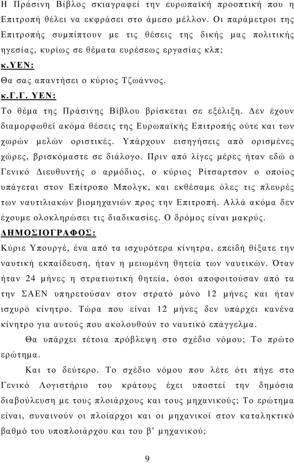 εν έχουν διαµορφωθεί ακόµα θέσεις της Ευρωπαϊκής Επιτροπής ούτε και των χωρών µελών οριστικές. Υπάρχουν εισηγήσεις από ορισµένες χώρες, βρισκόµαστε σε διάλογο.