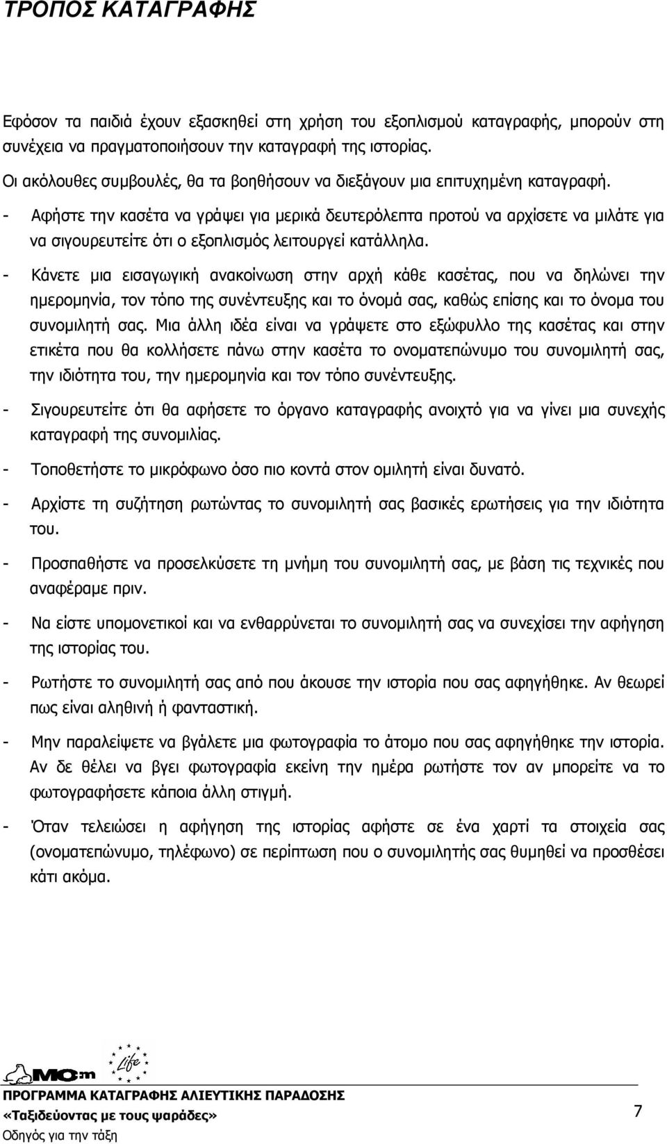 - Αφήστε την κασέτα να γράψει για µερικά δευτερόλεπτα προτού να αρχίσετε να µιλάτε για να σιγουρευτείτε ότι ο εξοπλισµός λειτουργεί κατάλληλα.
