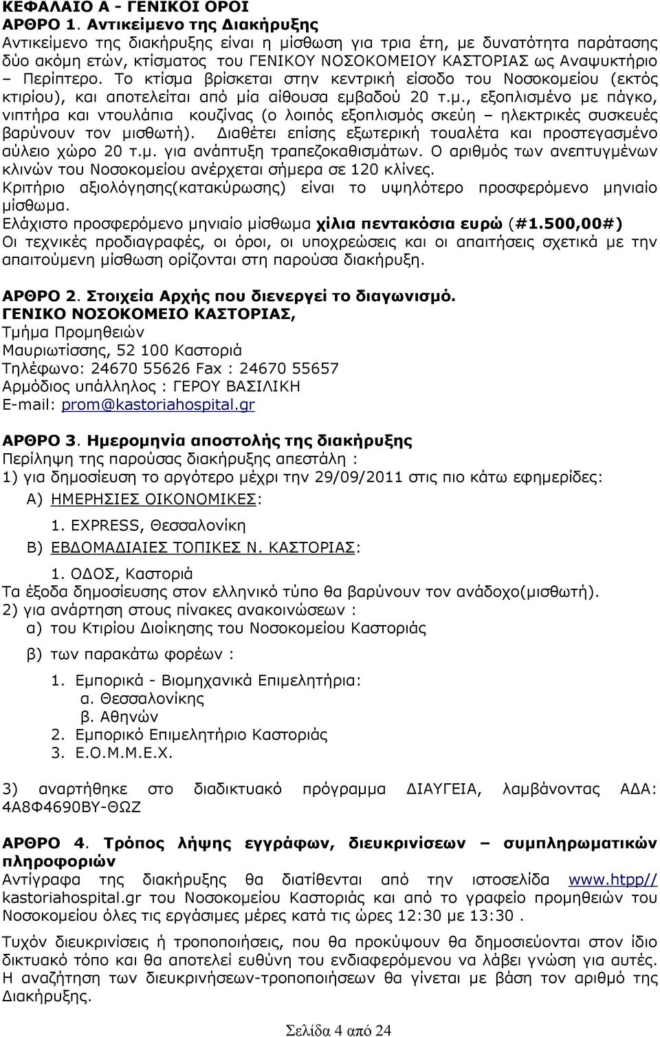 Το κτίσµα βρίσκεται στην κεντρική είσοδο του Νοσοκοµείου (εκτός κτιρίου), και αποτελείται από µία αίθουσα εµβαδού 20 τ.µ., εξοπλισµένο µε πάγκο, νιπτήρα και ντουλάπια κουζίνας (ο λοιπός εξοπλισµός σκεύη ηλεκτρικές συσκευές βαρύνουν τον µισθωτή).