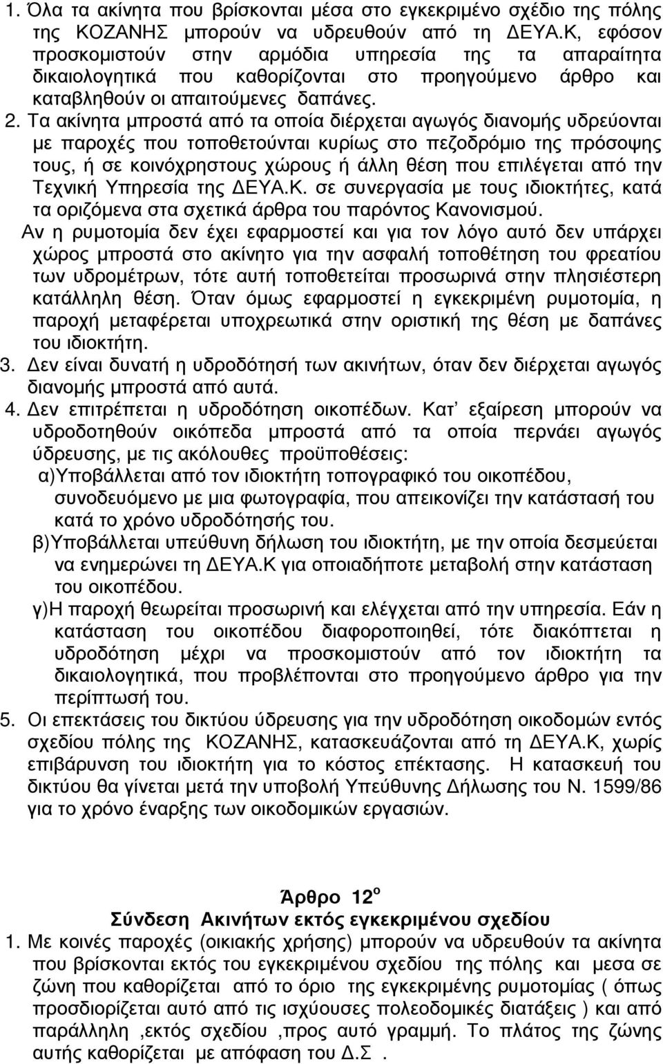 Τα ακίνητα µπροστά από τα οποία διέρχεται αγωγός διανοµής υδρεύονται µε παροχές που τοποθετούνται κυρίως στο πεζοδρόµιο της πρόσοψης τους, ή σε κοινόχρηστους χώρους ή άλλη θέση που επιλέγεται από την