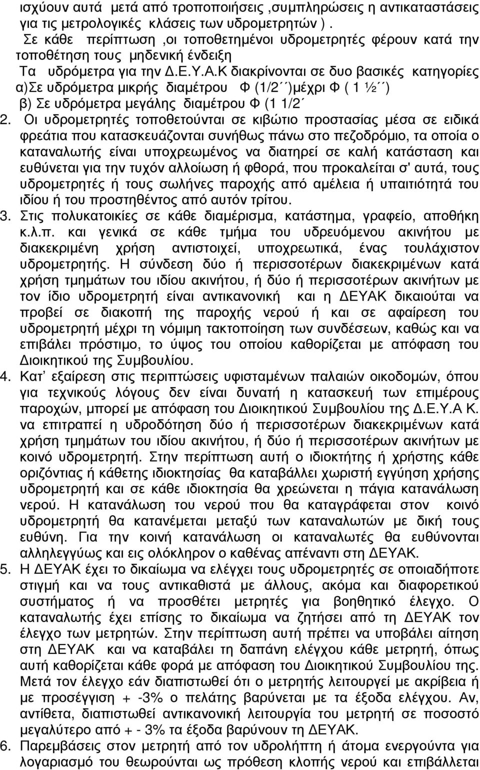 Οι υδροµετρητές τοποθετούνται σε κιβώτιο προστασίας µέσα σε ειδικά φρεάτια που κατασκευάζονται συνήθως πάνω στο πεζοδρόµιο, τα οποία ο καταναλωτής είναι υποχρεωµένος να διατηρεί σε καλή κατάσταση και