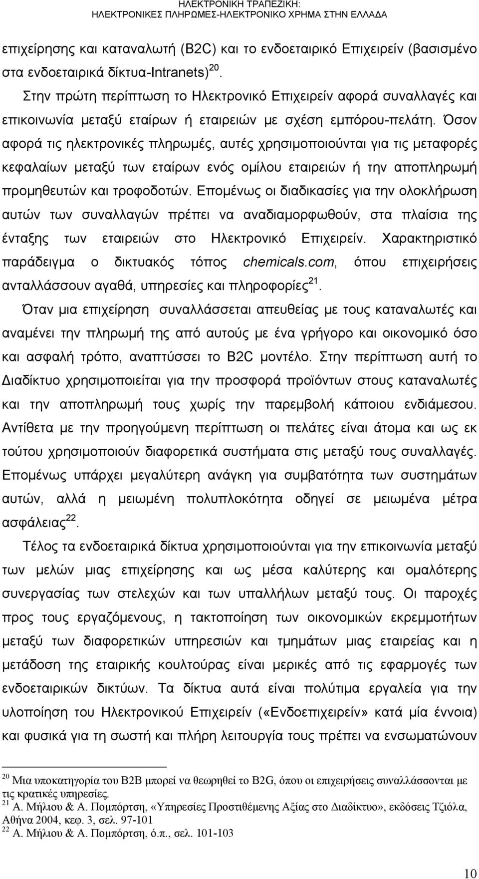 Όσον αφορά τις ηλεκτρονικές πληρωμές, αυτές χρησιμοποιούνται για τις μεταφορές κεφαλαίων μεταξύ των εταίρων ενός ομίλου εταιρειών ή την αποπληρωμή προμηθευτών και τροφοδοτών.