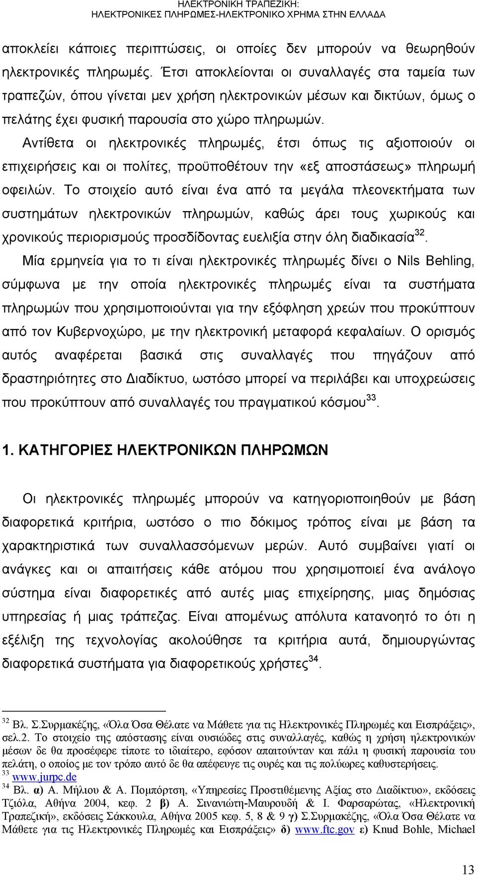 Αντίθετα οι ηλεκτρονικές πληρωμές, έτσι όπως τις αξιοποιούν οι επιχειρήσεις και οι πολίτες, προϋποθέτουν την «εξ αποστάσεως» πληρωμή οφειλών.