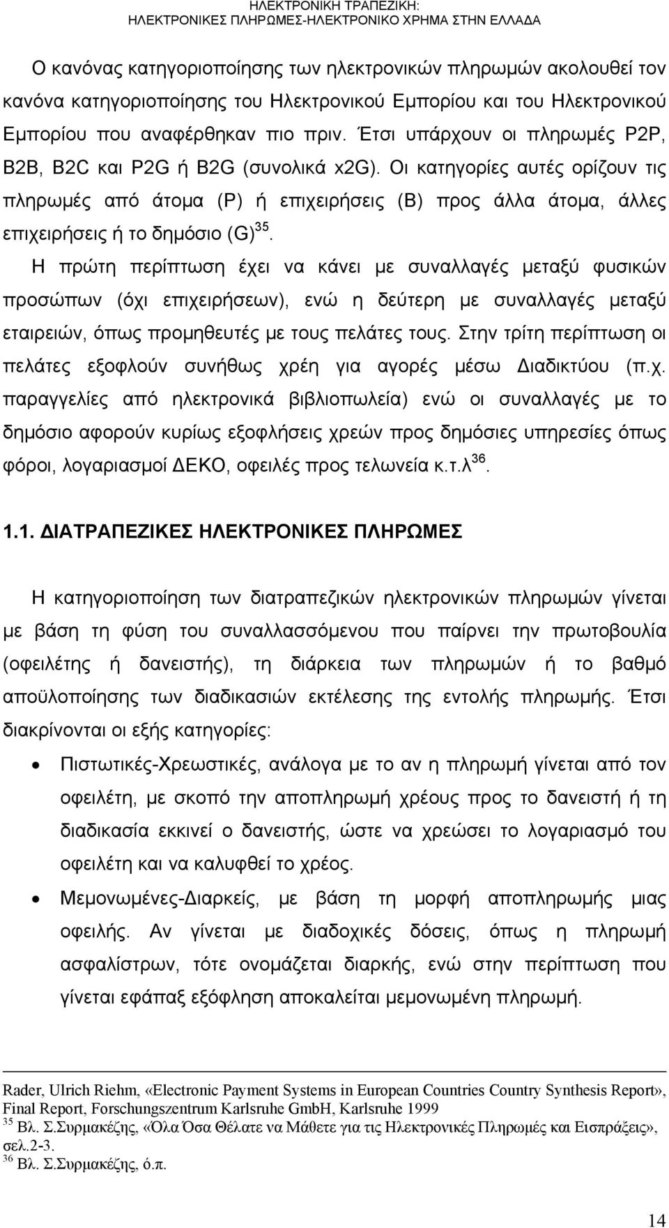 Η πρώτη περίπτωση έχει να κάνει με συναλλαγές μεταξύ φυσικών προσώπων (όχι επιχειρήσεων), ενώ η δεύτερη με συναλλαγές μεταξύ εταιρειών, όπως προμηθευτές με τους πελάτες τους.