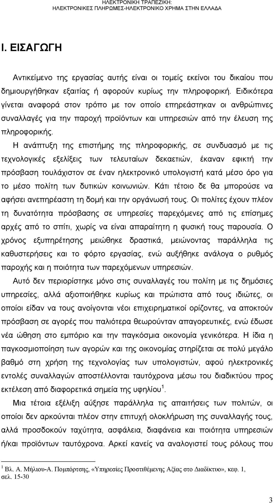 Η ανάπτυξη της επιστήμης της πληροφορικής, σε συνδυασμό με τις τεχνολογικές εξελίξεις των τελευταίων δεκαετιών, έκαναν εφικτή την πρόσβαση τουλάχιστον σε έναν ηλεκτρονικό υπολογιστή κατά μέσο όρο για