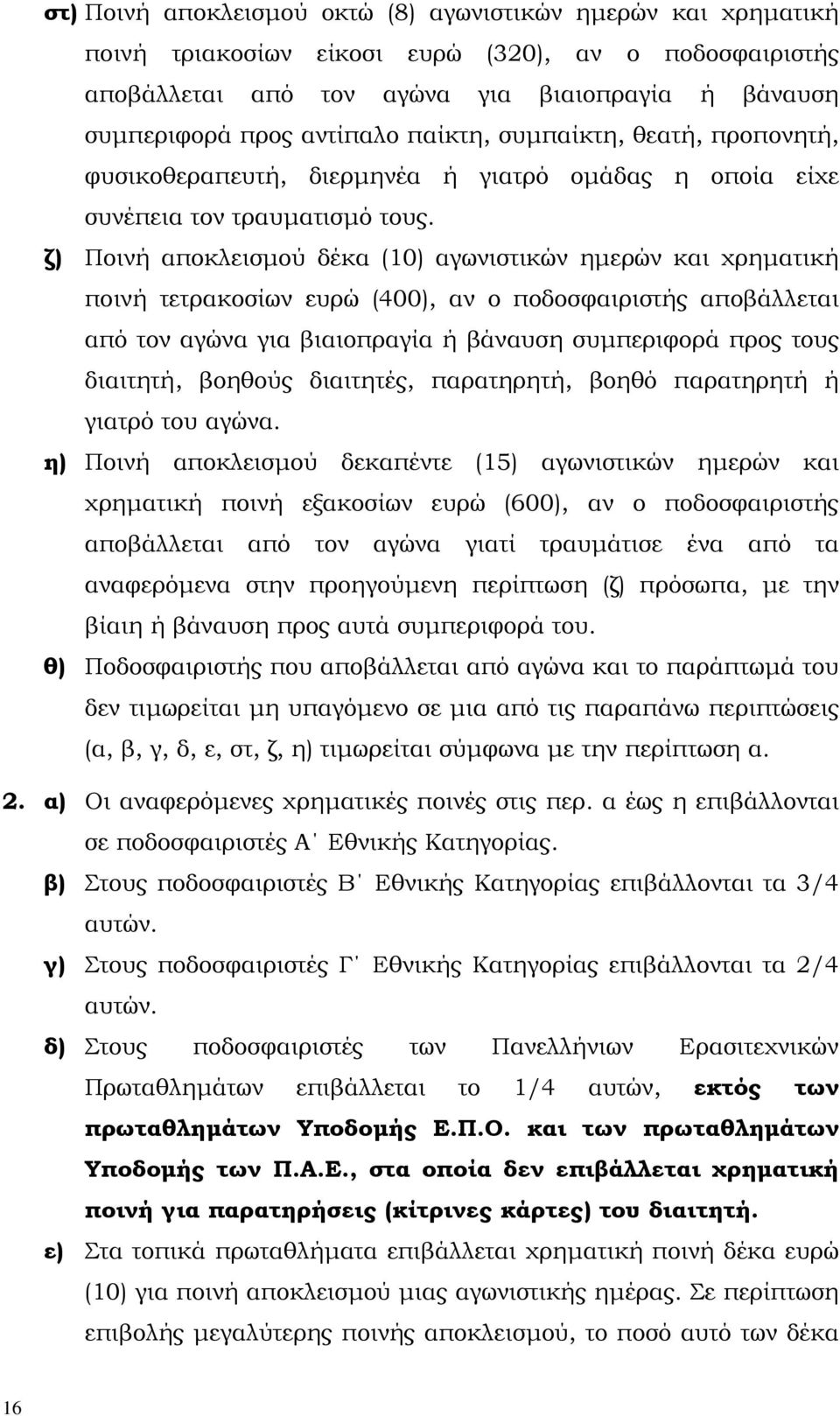 ζ) Ποινή αποκλεισµού δέκα (10) αγωνιστικών ηµερών και χρηµατική ποινή τετρακοσίων ευρώ (400), αν ο ποδοσφαιριστής αποβάλλεται από τον αγώνα για βιαιοπραγία ή βάναυση συµπεριφορά προς τους διαιτητή,